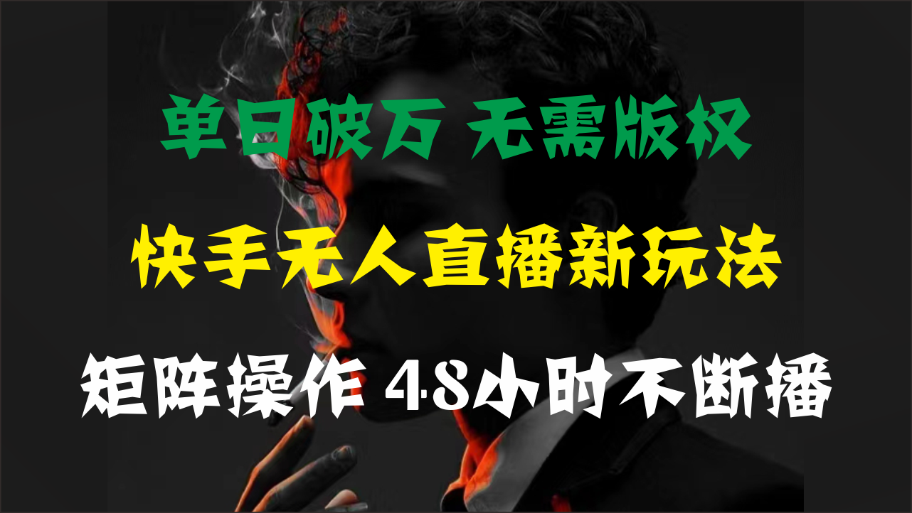 （11142期）单日破万，快手无人直播新玩法，无需版权，支持矩阵操作，48小时不断播-优优云网创