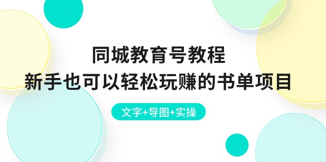 (10958期)同城教育号教程:新手也可以轻松玩赚的书单项目 文字+导图+实操-优优云网创
