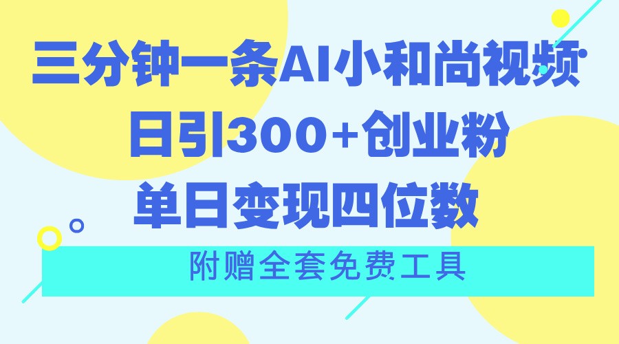 三分钟一条AI小和尚视频 ,日引300+创业粉。单日变现四位数 ,附赠全套免费工具-优优云网创