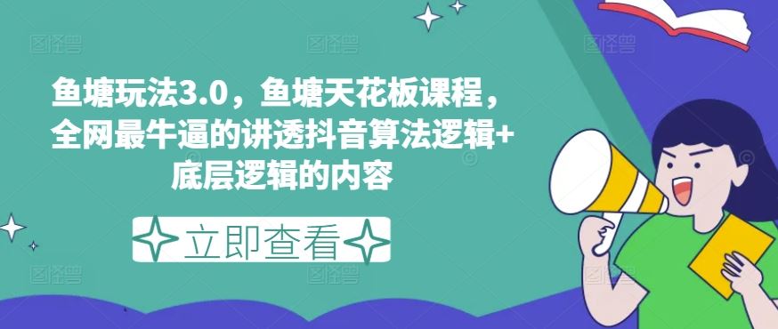 鱼塘玩法3.0,鱼塘天花板课程,全网最牛逼的讲透抖音算法逻辑+底层逻辑的内容-优优云网创