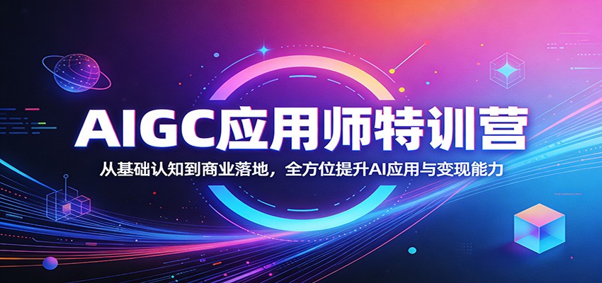 AIGC应用师特训营:从基础认知到商业落地,全方位提升AI应用与变现能力-优优云网创