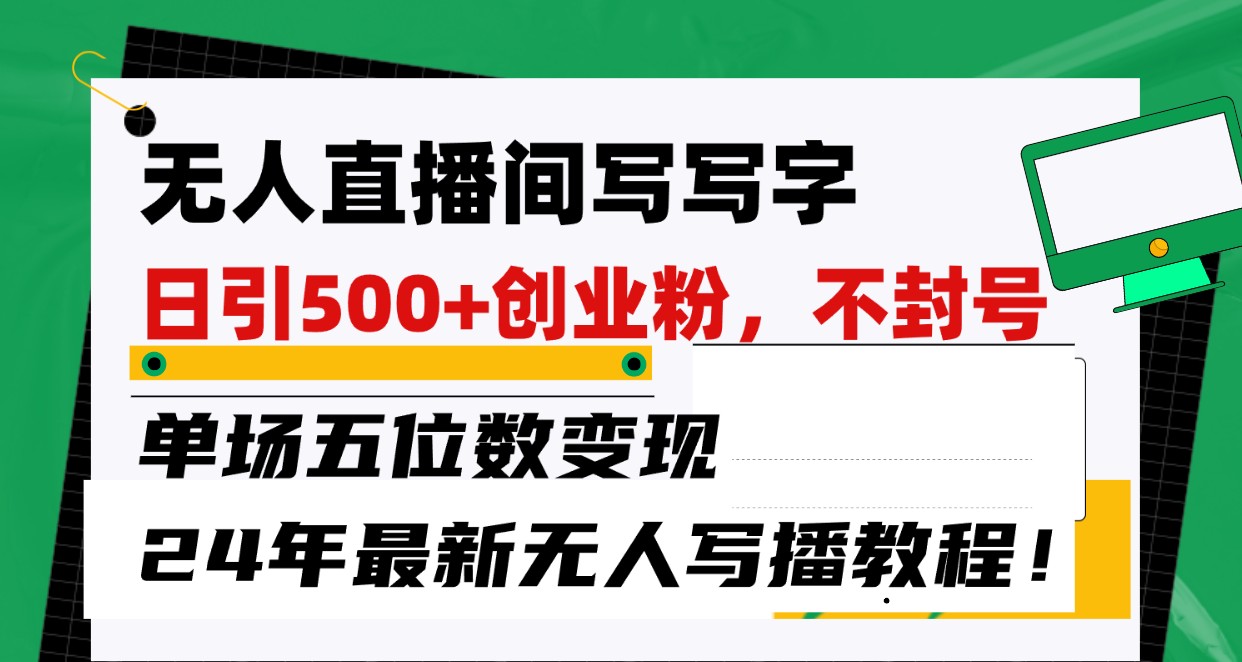 无人直播间写字日引500+创业粉,单场五位数变现,24年最新无人写播不封号教程!-优优云网创