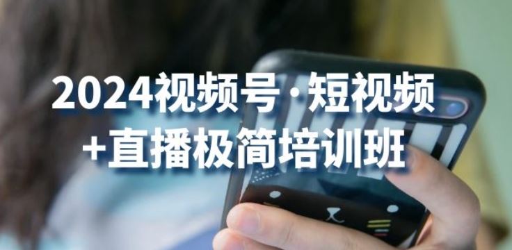 2024视频号·短视频+直播极简培训班:抓住视频号风口,流量红利-优优云网创