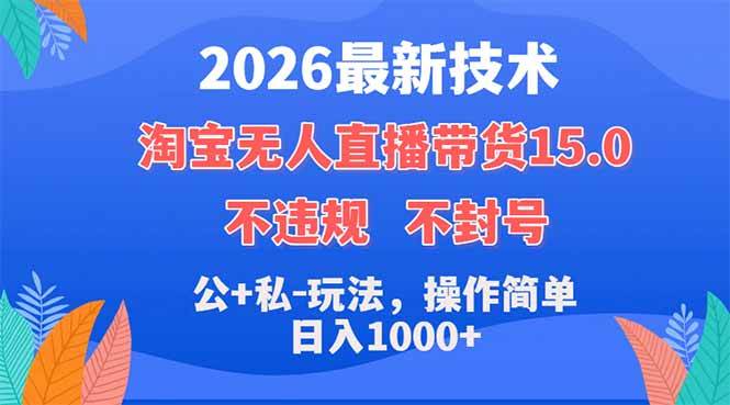 （18359期）2026最新技术，淘宝无人直播带货15.0，不封号，不违规，公+私玩法，操作简单，日入1000+-优优云网创