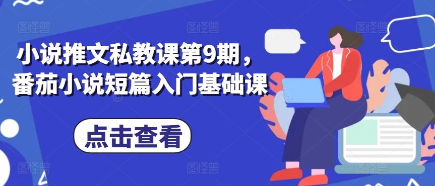 小说推文私教课第9期,番茄小说短篇入门基础课-优优云网创