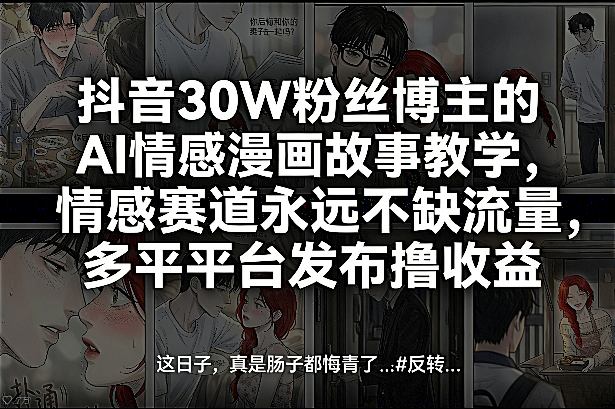 抖音30W粉丝博主的AI情感漫画故事教学,情感赛道永远不缺流量,多平台发布撸收益!-优优云网创