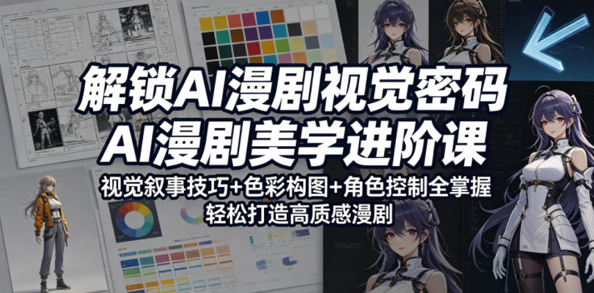 解锁AI漫剧视觉密码，AI漫剧美学进阶课，视觉叙事技巧+色彩构图+角色控制全掌握，轻松打造高质感漫剧-优优云网创