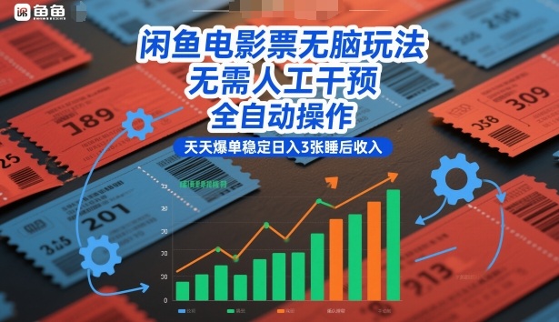 闲鱼电影票无脑玩法，无需人工干预，全自动操作，天天爆单稳定日入3张睡后收入【揭秘】-优优云网创