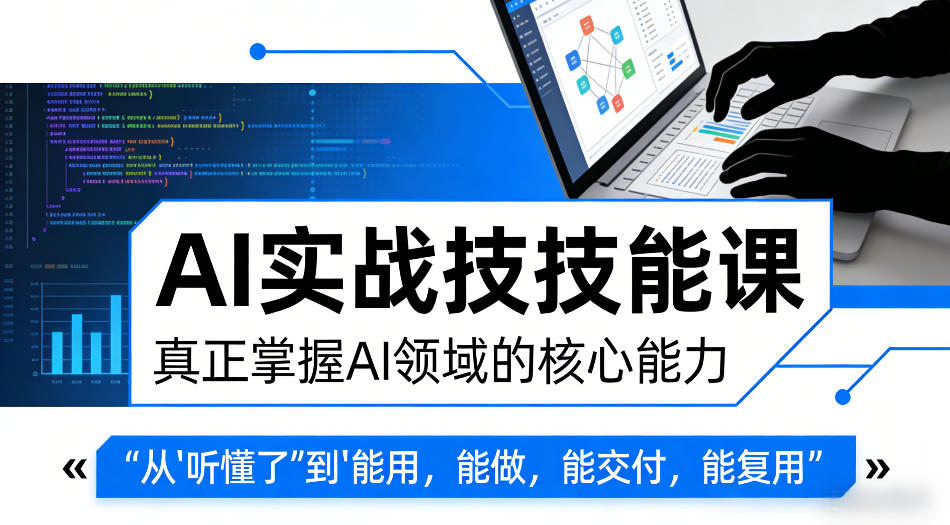 AI实战技能课，真正掌握AI领域的核心能力，把AI从”听懂了”变成”能用，能做，能交付，能复用-优优云网创