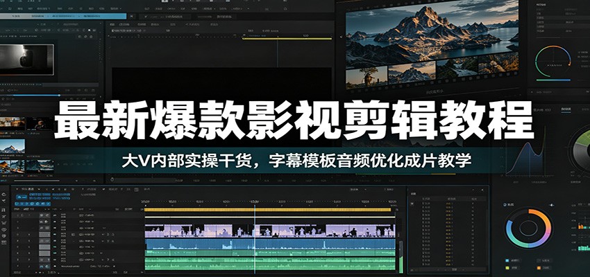 最新爆款影视剪辑教程：大V内部实操干货，字幕模板音频优化成片教学-优优云网创