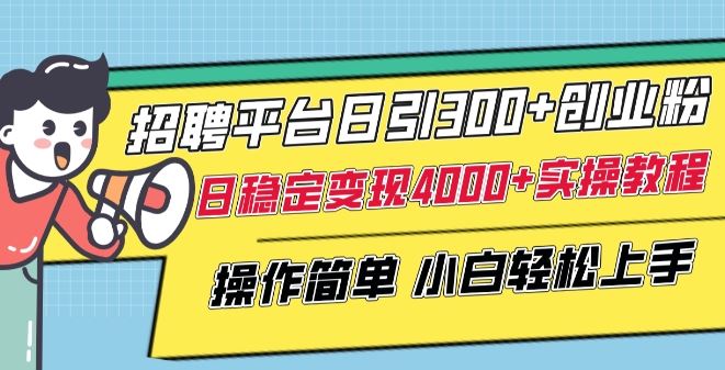 招聘平台日引300+创业粉,日稳定变现4000+实操教程小白轻松上手【揭秘】-优优云网创