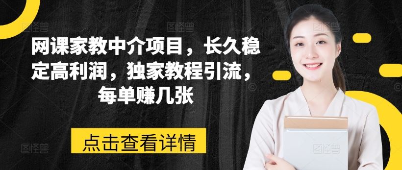 网课家教中介项目,长久稳定高利润,独家教程引流,每单赚几张-优优云网创