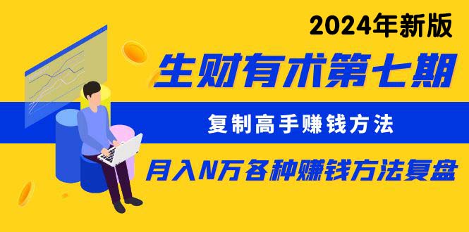 （10251期）生财有术第七期：复制高手赚钱方法 月入N万各种方法复盘（更新24年0417）-优优云网创