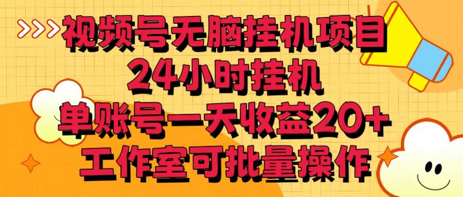 视频号无脑挂机项目,24小时挂机,单账号一天收益20+,工作室可批量操作-优优云网创