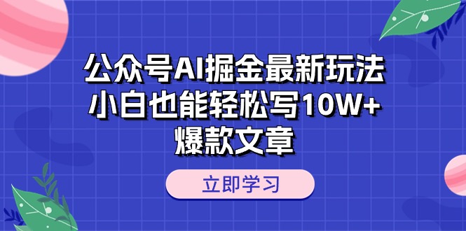 (10878期)公众号AI掘金最新玩法,小白也能轻松写10W+爆款文章-优优云网创