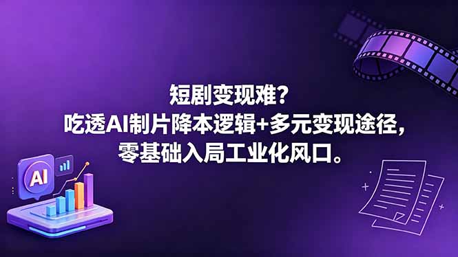 短剧变现难?吃透AI制片降本逻辑+多元变现途径,零基础入局工业化风口-优优云网创