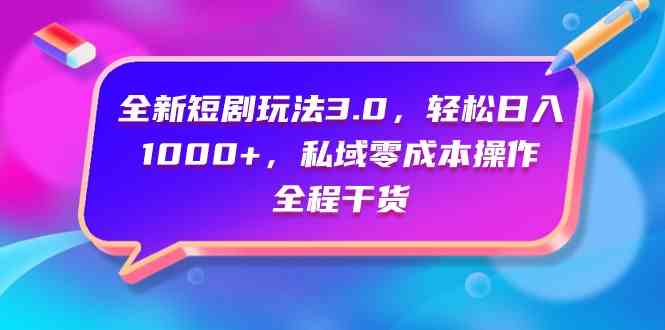 (9794期)全新短剧玩法3.0,轻松日入1000+,私域零成本操作,全程干货-优优云网创