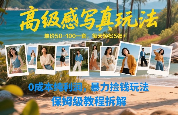 高级感写真玩法,单价50-100一套,每天轻松5张+,0成本纯利润,暴力捡钱玩法,保姆级教程拆解-优优云网创