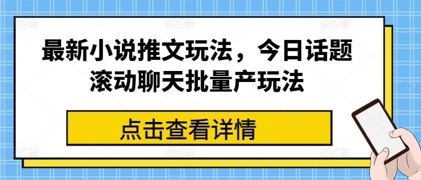 最新小说推文玩法,今日话题滚动聊天批量产玩法-优优云网创