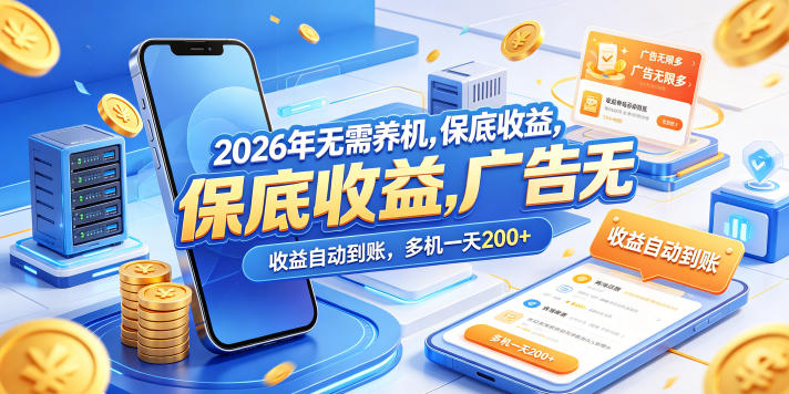2026年无需养机,保底收益,广告无限多,收益自动到账,多机一天200+【揭秘】-优优云网创