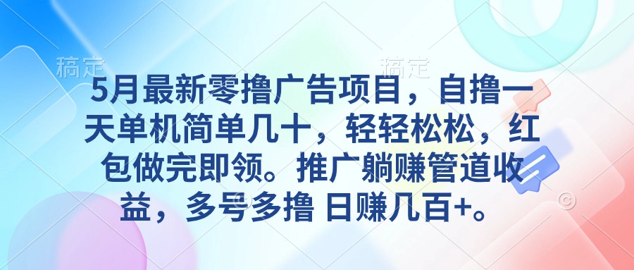 (10538期)5月最新零撸广告项目,自撸一天单机几十,推广躺赚管道收益,日入几百+-优优云网创
