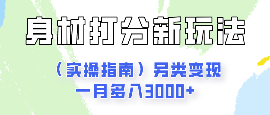 身材颜值打分新玩法(实操指南)另类变现一月多入3000+-优优云网创