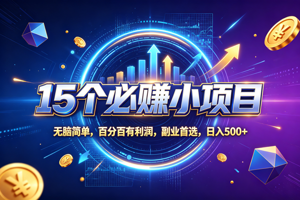 (20273期)15个必赚的小项目,无脑简单,百分百赚米,副业的首选,日收500-优优云网创-中创网