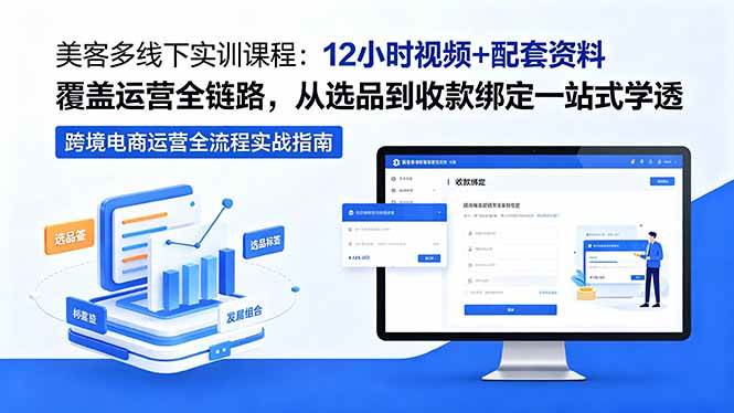 (18531期)美客多线下实训课程:12小时视频+配套资料覆盖运营全链路,从选品到收款绑定一站式学透-优优云网创