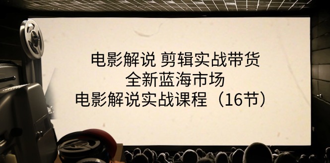 (11367期)电影解说 剪辑实战带货全新蓝海市场,电影解说实战课程(16节)-优优云网创