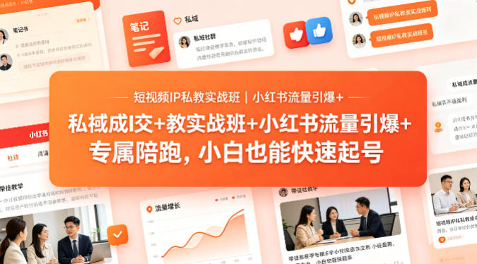 短视频IP私教实战班|小红书流量引爆+私域成交+带徒盈利,专属陪跑,小白也能快速起号-优优云网创