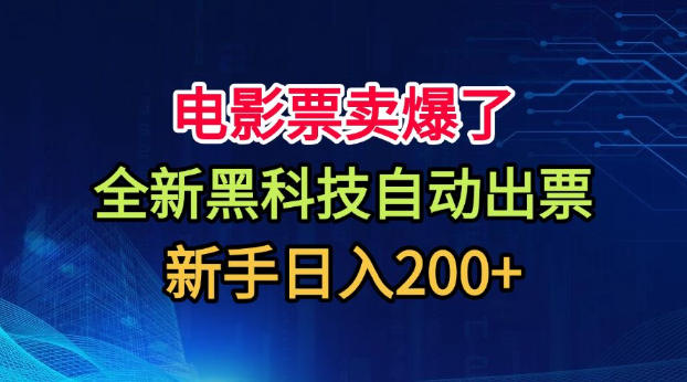 电影票卖爆了，全新黑科技自动出票，附带保姆级教程，新手日入200+【揭秘】-优优云网创