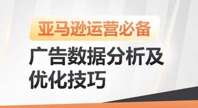 亚马逊广告数据分析及优化技巧,高效提升广告效果,降低ACOS,促进销量持续上升-优优云网创