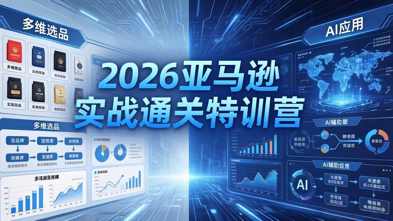 (18374期)2026亚马逊实战通关特训营-5月8更新,多维选品+渐进式打法+AI应用,从0到1打造盈利店铺-优优云网创