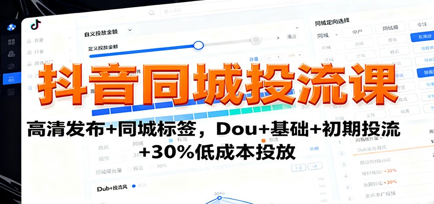 抖音同城投流课:高清发布+同城标签,Dou+基础+初期投流+30%低成本投放-优优云网创