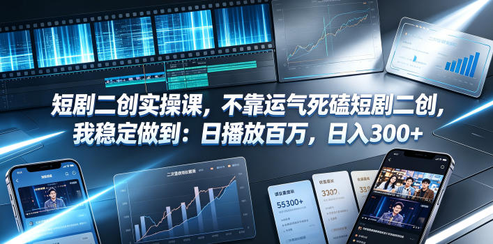 短剧二创实操课，不靠运气死磕短剧二创，我稳定做到：日播放百万，日入300+-优优云网创