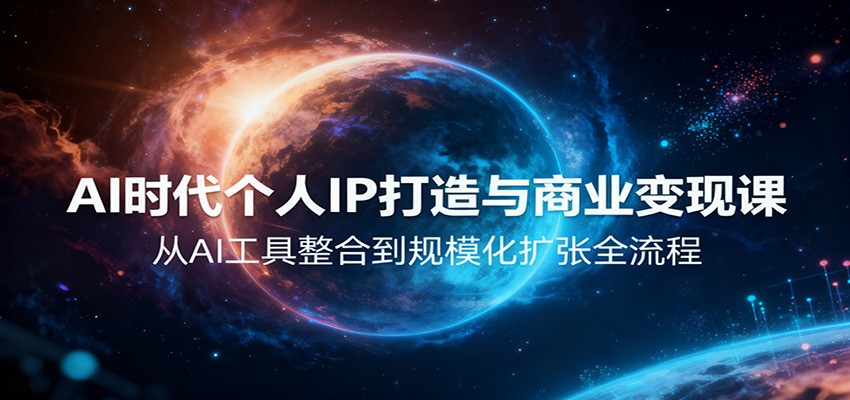 AI时代个人IP打造与商业变现课,从AI工具整合到规模化扩张全流程-优优云网创
