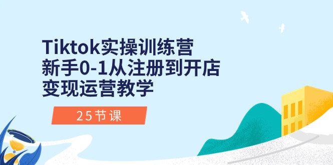 (10840期)Tiktok实操训练营:新手0-1从注册到开店变现运营教学(25节课)-优优云网创