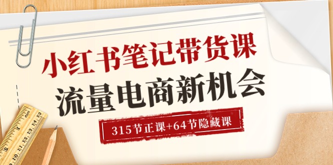 (10940期)小红书-笔记带货课【6月更新】流量 电商新机会 315节正课+64节隐藏课-优优云网创