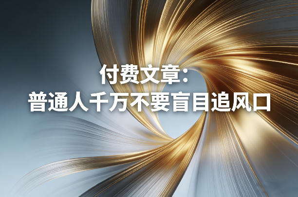 付费文章:普通人千万不要盲目追风口-优优云网创