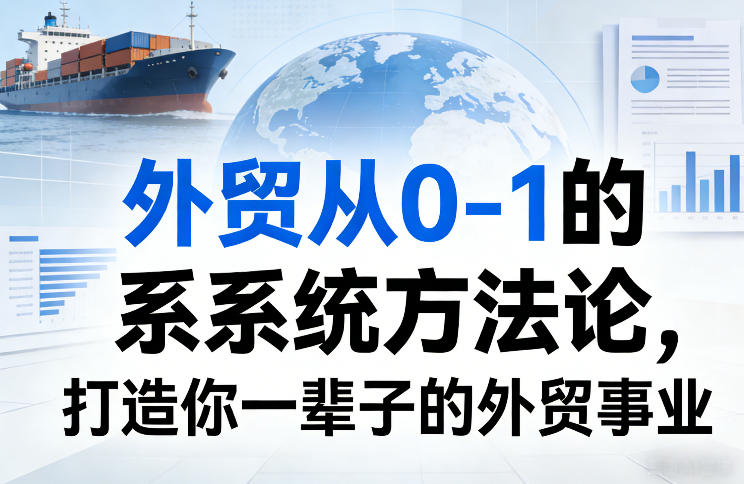 外贸从0-1的系统方法论,打造你一辈子的外贸事业-优优云网创