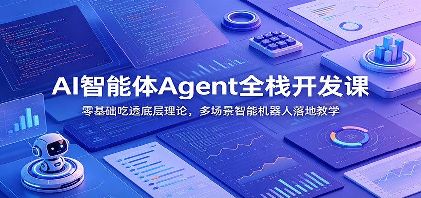 AI智能体Agent全栈开发课:零基础吃透底层理论,多场景智能机器人落地教学-优优云网创