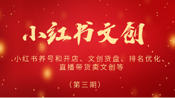 2024小红书文创(第三期)小红书养号和开店、文创货盘、排名优化、直播带货卖文创等-优优云网创