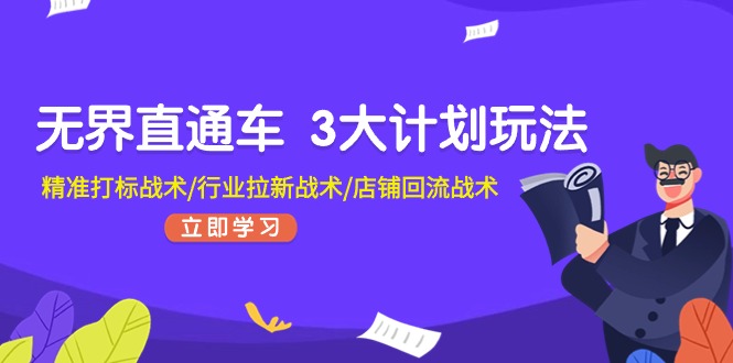 (11304期)无界直通车 3大计划玩法,精准打标战术/行业拉新战术/店铺回流战术-优优云网创