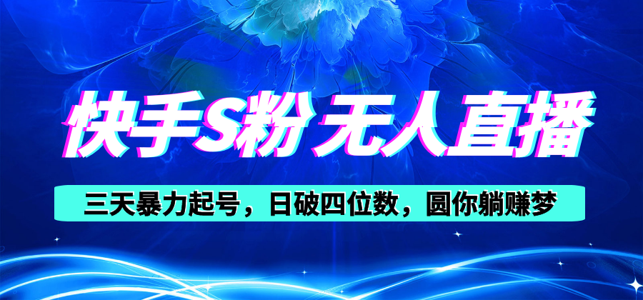 (10694期)快手S粉无人直播教程,零粉三天暴力起号,日破四位数,小白可入-优优云网创