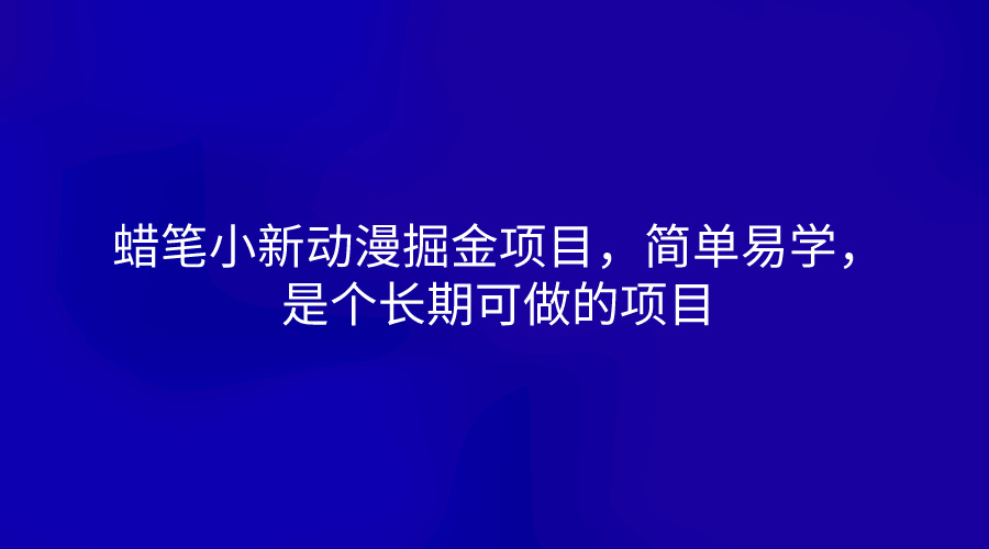 蜡笔小新动漫掘金项目,简单易学,是个长期可做的项目-优优云网创