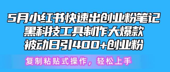 5月小红书快速出创业粉笔记,黑科技工具制作大爆款,被动日引400+创业粉【揭秘】-优优云网创