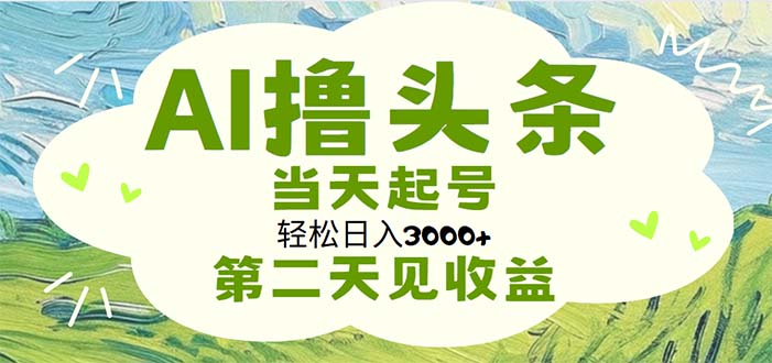 (11426期)AI撸头条,轻松日入3000+无脑操作,当天起号,第二天见收益-优优云网创
