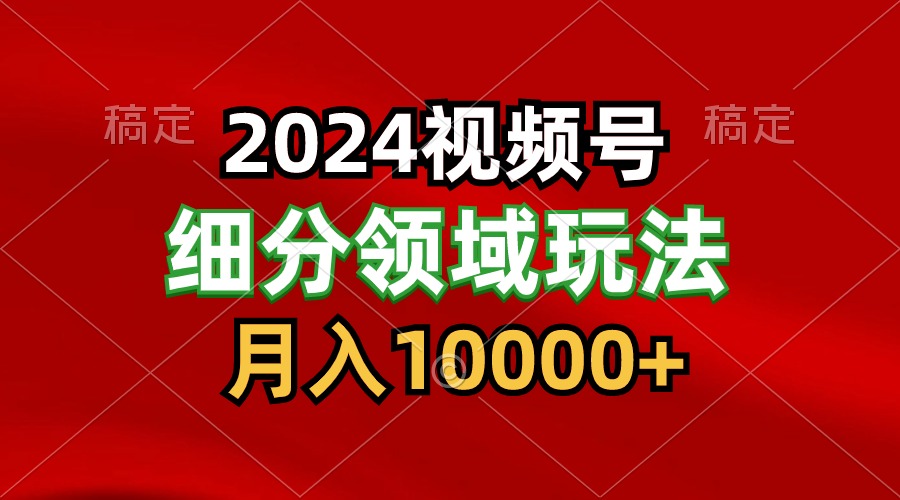 2024视频号分成计划细分领域玩法,每天5分钟,月入1W+-优优云网创