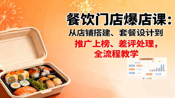 餐饮门店爆店课：从店铺搭建、套餐设计到推广上榜、差评处理，全流程教学-优优云网创