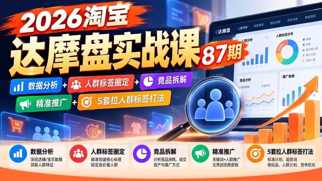 (20830期)2026淘宝达摩盘实战课87期:数据分析+人群标签圈定+竞品拆解+精准推广+5套拉人群标签打法-优优云网创-中创网